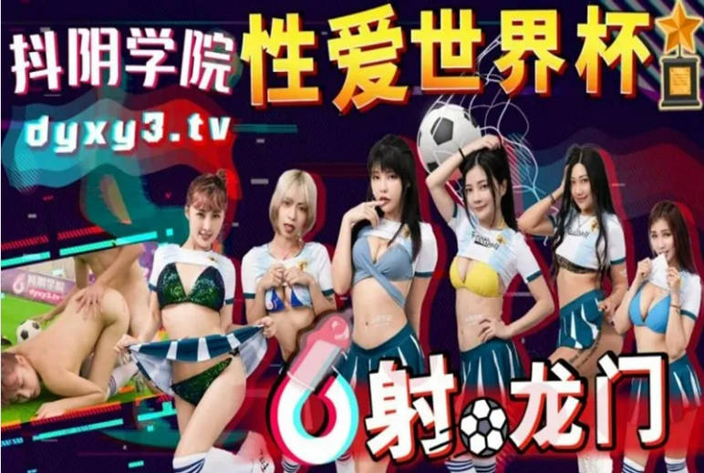 抖阴学院新作DYXY11性爱世界杯之射龙门 先射球再射精 男人爱球}