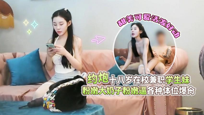 高端外围女探花高启强 约炮十八岁在校兼职学生妹，甜美可爱活泼好动，粉嫩大奶子粉嫩逼各种体位暴屌}