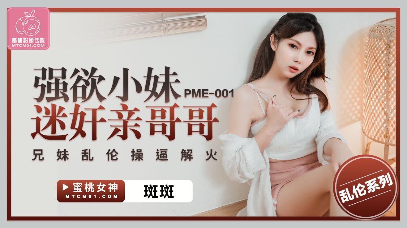 蜜桃影像傳媒 PME001 強欲小妹迷奸親哥哥 斑斑}