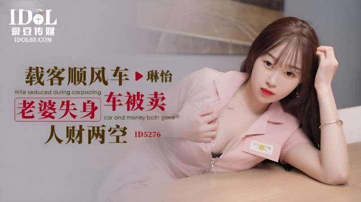 爱豆传媒 ID-5276《载客顺风车》老婆失身车被卖人才两空-琳怡}