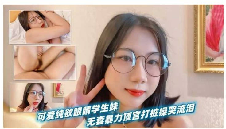 可爱纯欲眼镜学生妹，被男友当作小母狗无套暴力顶宫打桩操到哭}