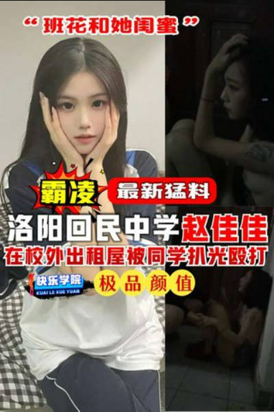 【霸凌】最新爆料，洛阳回民中学‘赵佳佳’在校外出租屋被同学扒光殴打“班花和她闺蜜”}