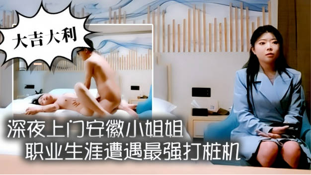 深夜上门安徽小姐姐，职业生涯遭遇最强打桩机，花式狂草让她彻底福气