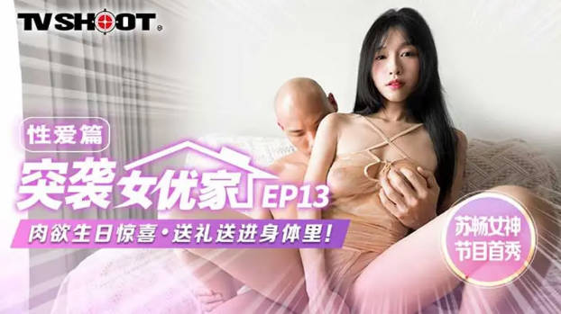 性爱篇突袭女优家肉欲生日惊喜送礼送进身体里！苏畅AI