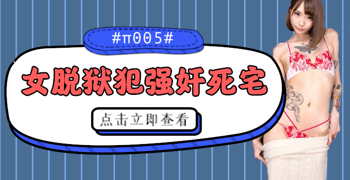 π005 被女脱狱犯按在家里随意摩擦的死宅}