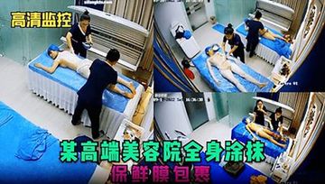 【高清监控】某高端美容院全身涂抹保鲜膜包裹}